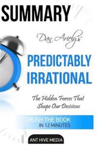 Dan Ariely's Predictably Irrational: The Hidden Forces That Shape Our Decisions Summary
