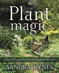Plant Magic: A Year of Green Wisdom for Pagans & Wiccans
