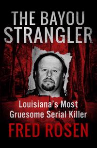 The Bayou Strangler: Louisianaas Most Gruesome Serial Killer