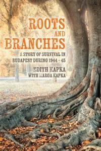 Roots and Branches: A Story of Survival in Budapest During 1944 - 45