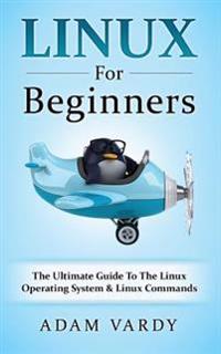 Linux for Beginners: The Ultimate Guide to the Linux Operating System & Linux
