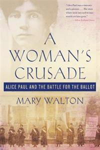 A Woman's Crusade: Alice Paul and the Battle for the Ballot
