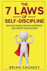 Self Discipline: The 7 Laws of Self-Discipline: Become Strong, Become Confident and Create Your Success
