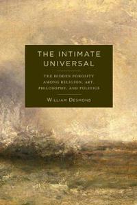 The Intimate Universal: The Hidden Porosity Among Religion, Art, Philosophy, and Politics