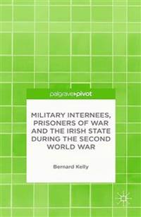 Military Internees, Prisoners of War and the Irish State During the Second World War
