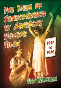 The Turn to Gruesomeness in American Horror Films, 1931-1936
