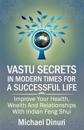 Vastu Secrets in Modern Times for a Successful Life: Improve Your Health, Wealth and Relationships with Indian Feng Shui