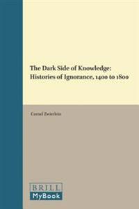 The Dark Side of Knowledge: Histories of Ignorance, 1400 to 1800
