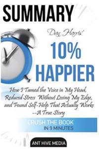 Dan Harris' 10% Happier: How I Tamed the Voice in My Head, Reduced Stress Without Losing My Edge, and Found Self-Help That Actually Works -A Tr