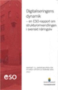 Digitaliseringens dynamik. : En ESO-rapport om strukturomvandlingen i svenskt näringsliv