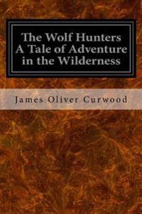 The Wolf Hunters a Tale of Adventure in the Wilderness