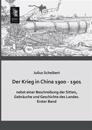 Der Krieg in China 1900 - 1901 Nebst Einer Beschreibung Der Sitten, Gebrauche Und Geschichte Des Landes