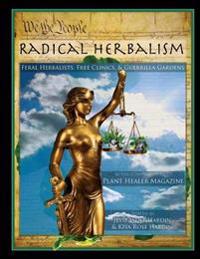 Radical Herbalism: Feral Herbalists, Free Clinics, & Guerrilla Gardening