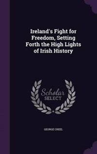 Ireland's Fight for Freedom, Setting Forth the High Lights of Irish History