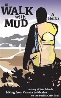A Walk with Mud: A Story of Two Friends Hiking from Canada to Mexico on the Pacific Crest Trail