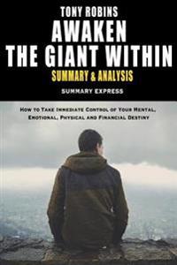 Tony Robbins' Awaken the Giant Within Summary and Analysis: How to Take Immediate Control of Your Mental, Emotional, Physical and Financial Destiny