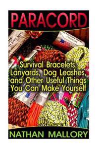 Paracord: Survival Bracelets, Lanyards, Dog Leashes, and Other Useful Things You: (Paracord Projects, Bracelet and Survival Kit