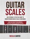 Guitar Scales: An Extremely Effective Guide to Understanding Music Scales and Modes & How to Use Them to Solo, Improvise and Create B