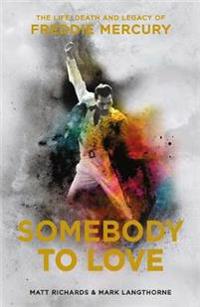 Somebody to love - the life, death and legacy of freddie mercury