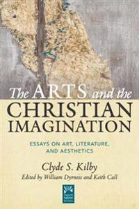 The Arts and the Christian Imagination: Essays on Art, Literature, and Aesthetics