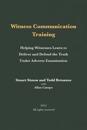Witness Communication Training: Helping Witnesses Learn to Deliver and Defend the Truth Under Adverse Examination