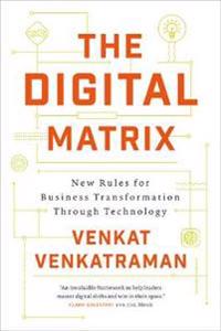 The Digital Matrix: New Rules for Business Transformation Through Technology