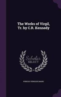 The Works of Virgil, Tr. by C.R. Kennedy