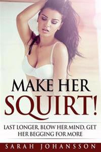Make Her Squirt!: Experience Orgasm Heaven