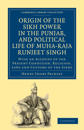 Origin of the Sikh Power in the Punjab, and Political Life of Muha-Raja Runjeet Singh