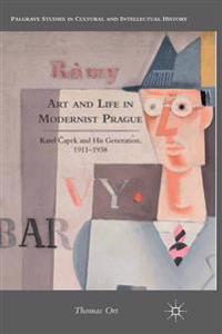 Art and Life in Modernist Prague: Karel ?apek and His Generation, 1911-1938