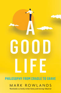 Good life - philosophy from cradle to grave