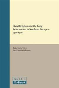 Lived Religion and the Long Reformation in Northern Europe C. 1300 1700