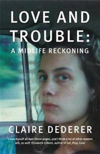 Love and Trouble: Memoirs of a Former Wild Girl