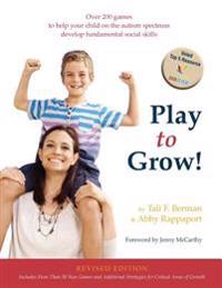 Play to Grow!: Over 200 Games to Help Your Child on the Autism Spectrum Develop Fundamental Social Skills