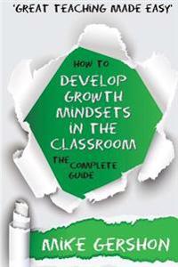 How to Develop Growth Mindsets in the Classroom: The Complete Guide