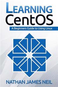 Learning Centos: A Beginners Guide to Learning Linux