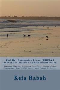 Red Hat Enterprise Linux (Rhel) 7 Server Installation and Administration: Training Manual: Covering Centos-7 Server, Cloud Computing, Bind9 DNS Server