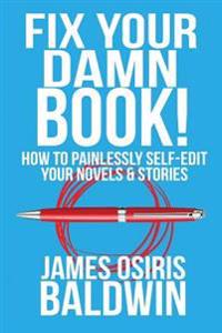Fix Your Damn Book!: How to Painlessly Edit Your Novels & Stories