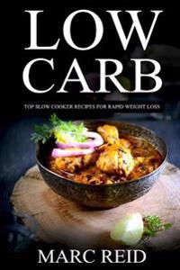 Low Carb: Top Slow Recipes for Weight Loss: The Low Carb Slow Cooker Bible with 160+ Delicious Recipes & 1 Full Month Meal Plan