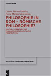 Philosophie in ROM - Romische Philosophie?: Kultur-, Literatur- Und Philosophiegeschichtliche Perspektiven