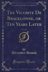 The Vicomte de Bragelonne, or Ten Years Later, Vol. 1 of 6 (Classic Reprint)