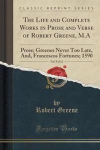 The Life and Complete Works in Prose and Verse of Robert Greene, M.A, Vol. 8 of 12