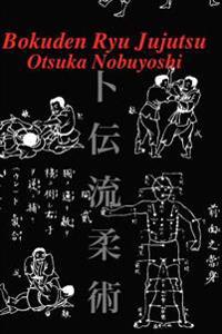 Bokuden Ryu Jujutsu: A Record of Intensive Lessons in Jujutsu with Additional Secret Teachings on Resuscitation