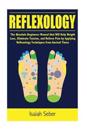 Reflexology: The Absolute Beginners Manual That Will Help Weight Loss, Eliminate Tension, and Relieve Pain by Applying Reflexology