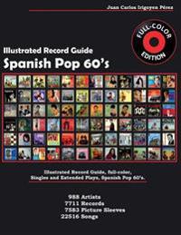 Spanish Pop 60's - Illustrated Record Guide - Full-Color: Singles and Extended Plays. 988 Artists, 7711 Records, 7583 Picture Sleeves, 22516 Songs