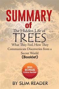 The Hidden Life of Trees: What They Feel, How They Communicate-Discoveries from a Secret World - Summary & Key Points with Bonus Critics Review