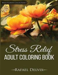 Stress Relief Adult Coloring Book, Wild Flower Collection I: Adult Coloring Books for Men & Women