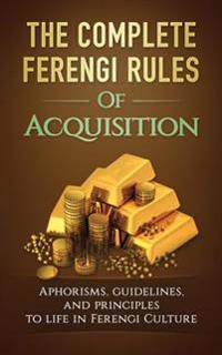The Complete Ferengi Rules of Acquisition: Aphorisms, Guidelines, and Principles to Life in Ferengi Culture