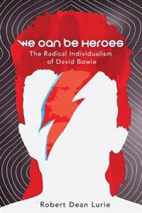 We Can Be Heroes: The Radical Individualism of David Bowie