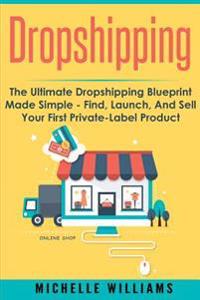 Dropshipping: The Ultimate Dropshipping Blueprint Made Simple